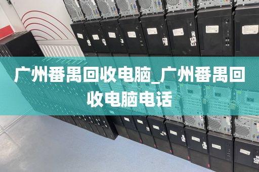 广州番禺回收电脑_广州番禺回收电脑电话