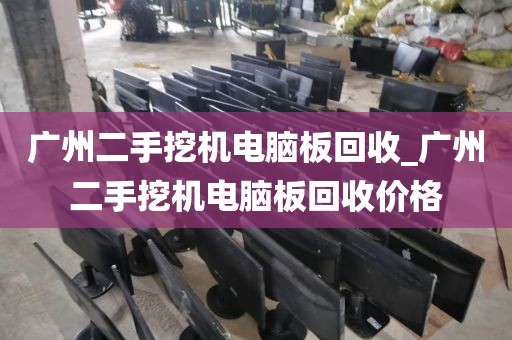 广州二手挖机电脑板回收_广州二手挖机电脑板回收价格