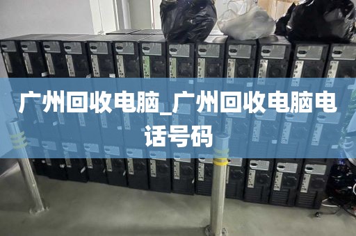 广州回收电脑_广州回收电脑电话号码