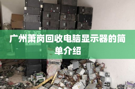 广州萧岗回收电脑显示器的简单介绍