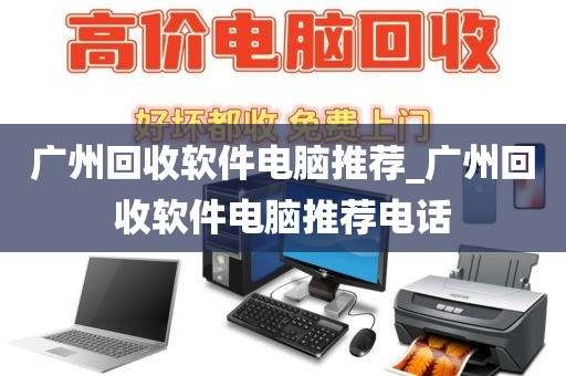 广州回收软件电脑推荐_广州回收软件电脑推荐电话