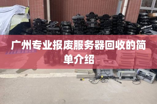 广州专业报废服务器回收的简单介绍