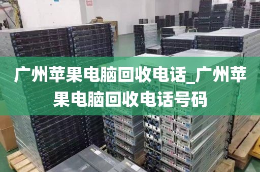 广州苹果电脑回收电话_广州苹果电脑回收电话号码